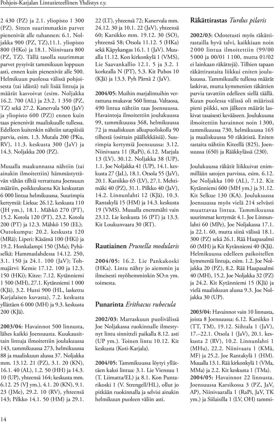 Helmikuun puolessa välissä pohjoisesta (tai idästä) tuli lisää lintuja ja määrät kasvoivat (esim. Noljakka 16.2.
