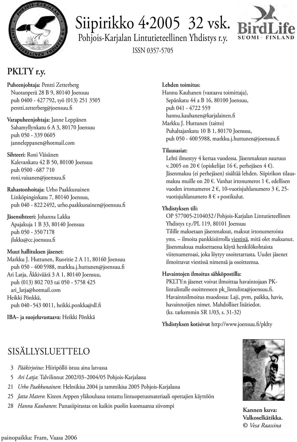 com Sihteeri: Roni Väisänen Kalevankatu 42 B 50, 80100 Joensuu puh 0500-687 710 roni.vaisanen@joensuu.fi Rahastonhoitaja: Urho Paakkunainen Linköpinginkatu 7, 80140 Joensuu, puh 040-822 2492, urho.
