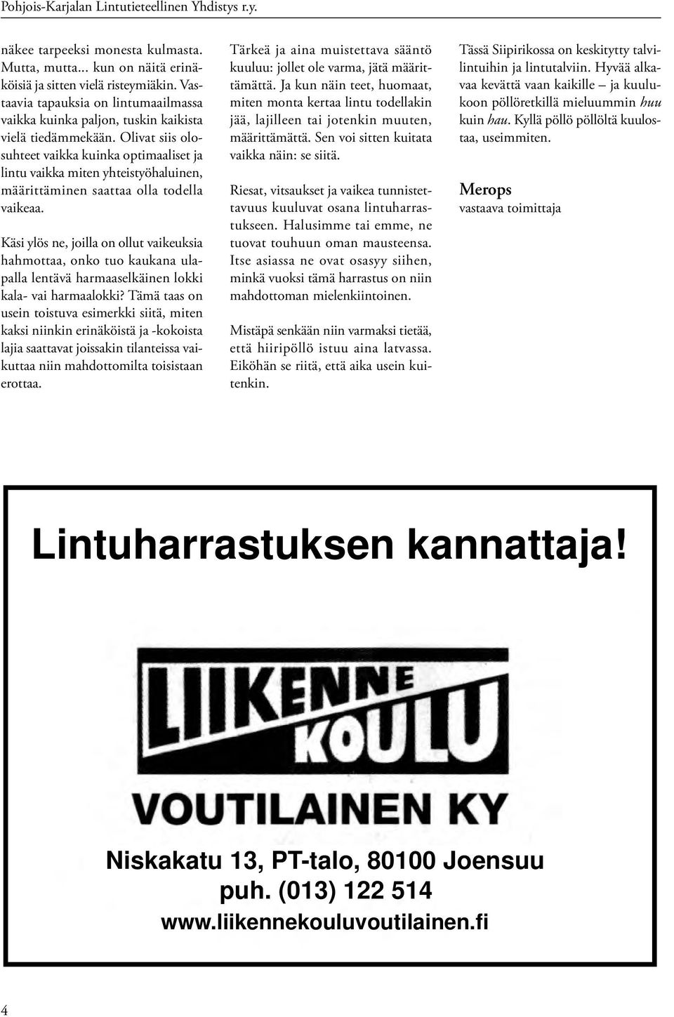 Olivat siis olosuhteet vaikka kuinka optimaaliset ja lintu vaikka miten yhteistyöhaluinen, määrittäminen saattaa olla todella vaikeaa.