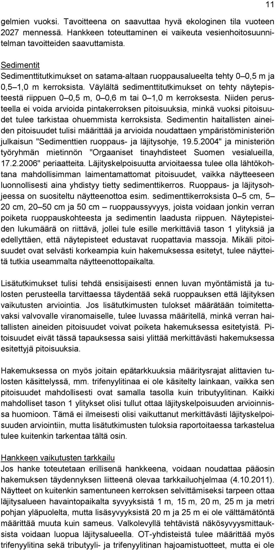 Väylältä sedimenttitutkimukset on tehty näytepisteestä riippuen 0 0,5 m, 0 0,6 m tai 0 1,0 m kerroksesta.