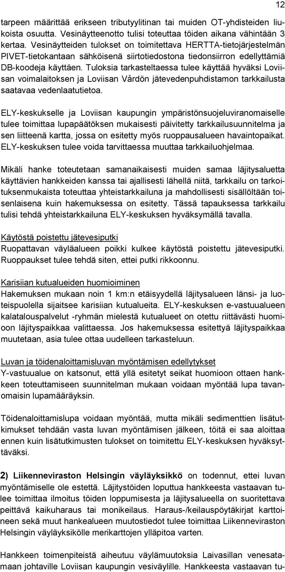 Tuloksia tarkasteltaessa tulee käyttää hyväksi Loviisan voimalaitoksen ja Loviisan Vårdön jätevedenpuhdistamon tarkkailusta saatavaa vedenlaatutietoa.