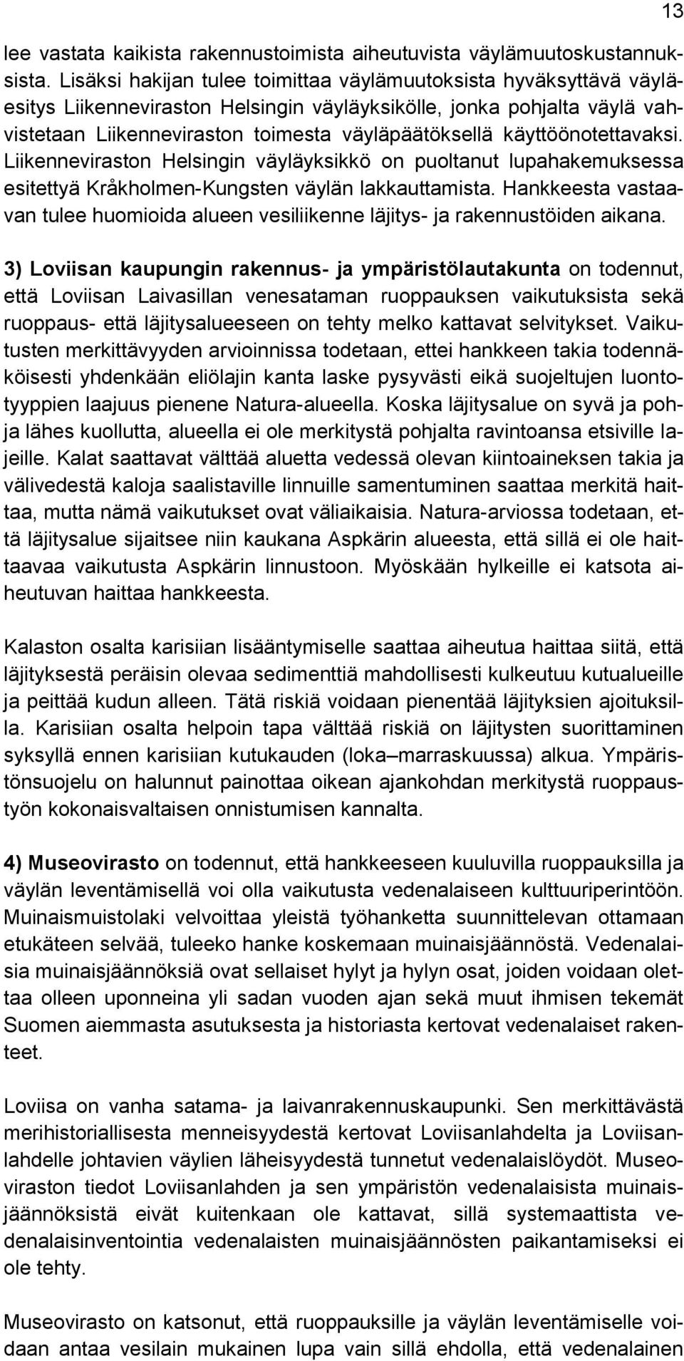 käyttöönotettavaksi. Liikenneviraston Helsingin väyläyksikkö on puoltanut lupahakemuksessa esitettyä Kråkholmen-Kungsten väylän lakkauttamista.