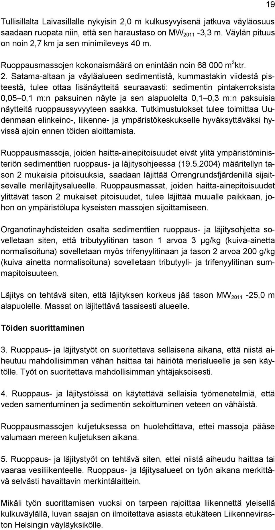 Satama-altaan ja väyläalueen sedimentistä, kummastakin viidestä pisteestä, tulee ottaa lisänäytteitä seuraavasti: sedimentin pintakerroksista 0,05 0,1 m:n paksuinen näyte ja sen alapuolelta 0,1 0,3