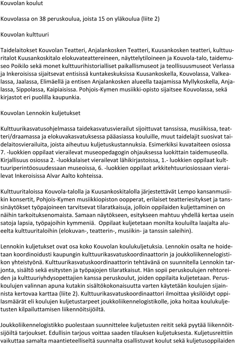 entisissä kuntakeskuksissa Kuusankoskella, Kouvolassa, Valkealassa, Jaalassa, Elimäellä ja entisen Anjalankosken alueella taajamissa Myllykoskella, Anjalassa, Sippolassa, Kaipiaisissa.