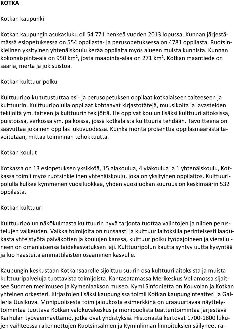 Kotkan maantiede on saaria, merta ja jokisuistoa. Kotkan kulttuuripolku Kulttuuripolku tutustuttaa esi- ja perusopetuksen oppilaat kotkalaiseen taiteeseen ja kulttuurin.