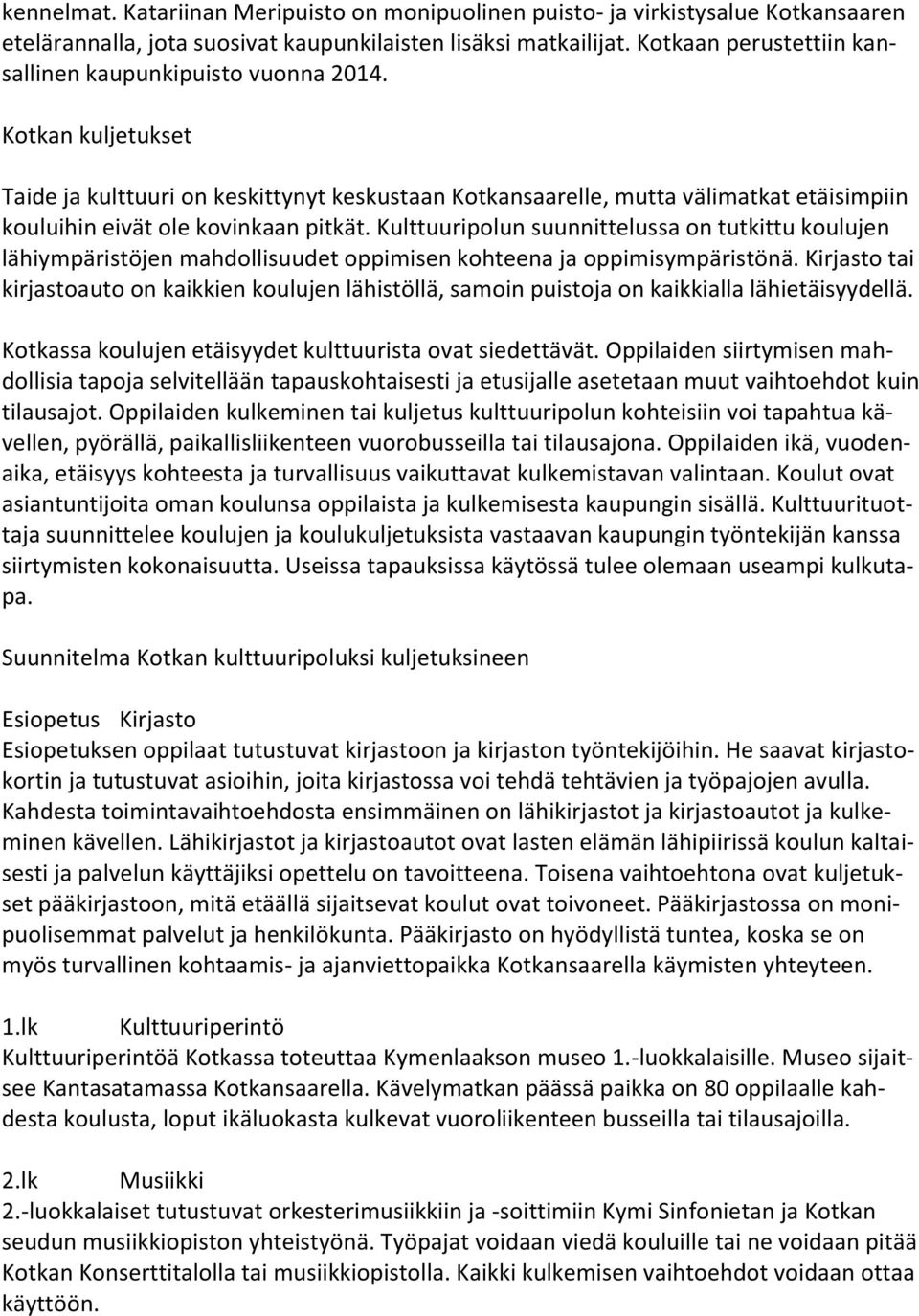 Kotkan kuljetukset Taide ja kulttuuri on keskittynyt keskustaan Kotkansaarelle, mutta välimatkat etäisimpiin kouluihin eivät ole kovinkaan pitkät.