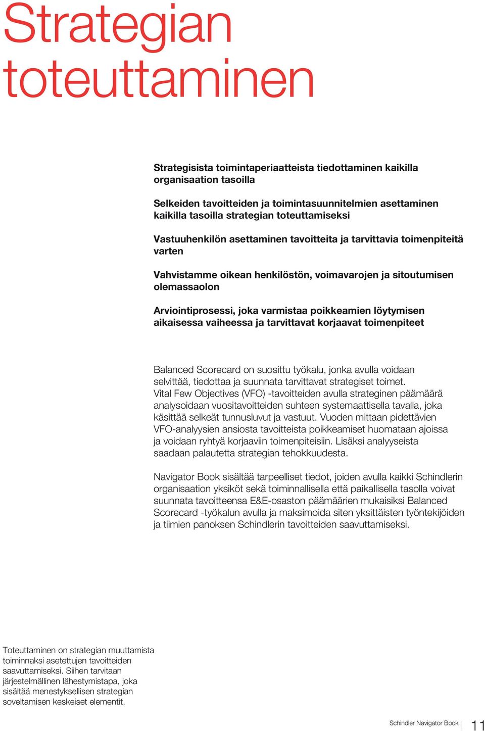 poikkeamien löytymisen aikaisessa vaiheessa ja tarvittavat korjaavat toimenpiteet Balanced Scorecard on suosittu työkalu, jonka avulla voidaan selvittää, tiedottaa ja suunnata tarvittavat strategiset