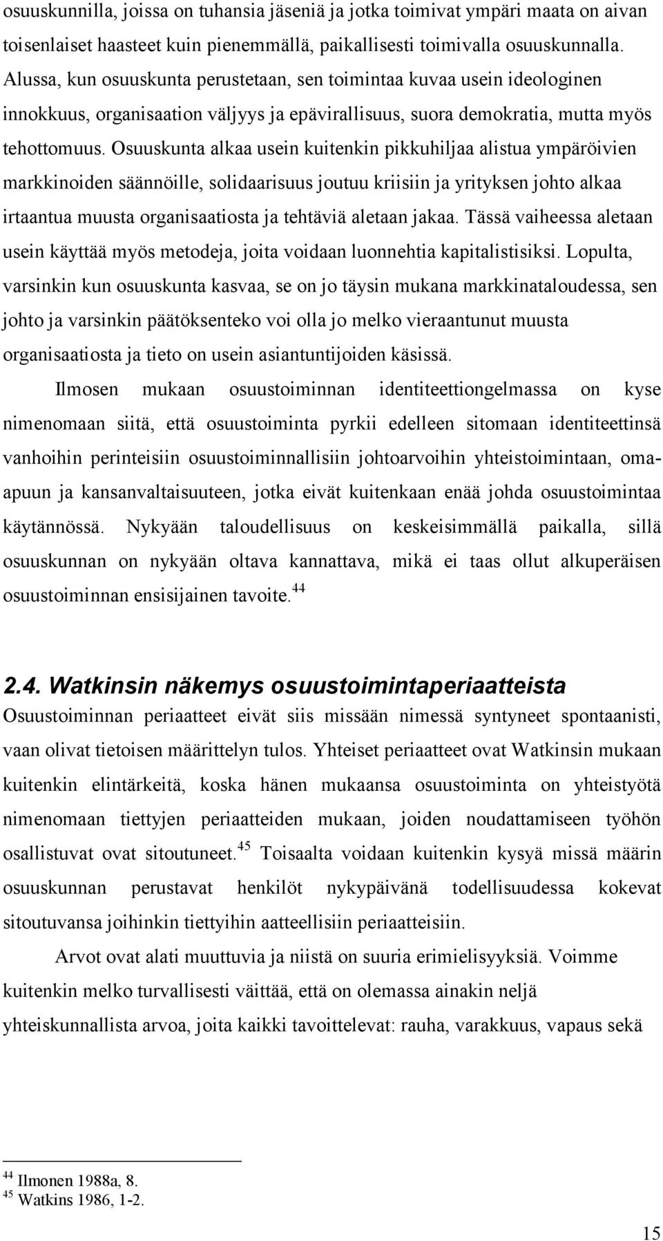 Osuuskunta alkaa usein kuitenkin pikkuhiljaa alistua ympäröivien markkinoiden säännöille, solidaarisuus joutuu kriisiin ja yrityksen johto alkaa irtaantua muusta organisaatiosta ja tehtäviä aletaan