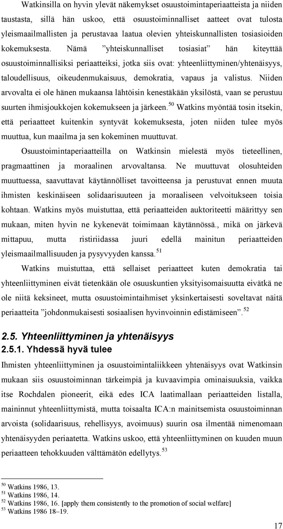 Nämä yhteiskunnalliset tosiasiat hän kiteyttää osuustoiminnallisiksi periaatteiksi, jotka siis ovat: yhteenliittyminen/yhtenäisyys, taloudellisuus, oikeudenmukaisuus, demokratia, vapaus ja valistus.