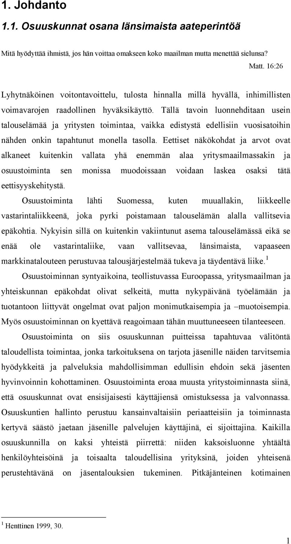 Tällä tavoin luonnehditaan usein talouselämää ja yritysten toimintaa, vaikka edistystä edellisiin vuosisatoihin nähden onkin tapahtunut monella tasolla.