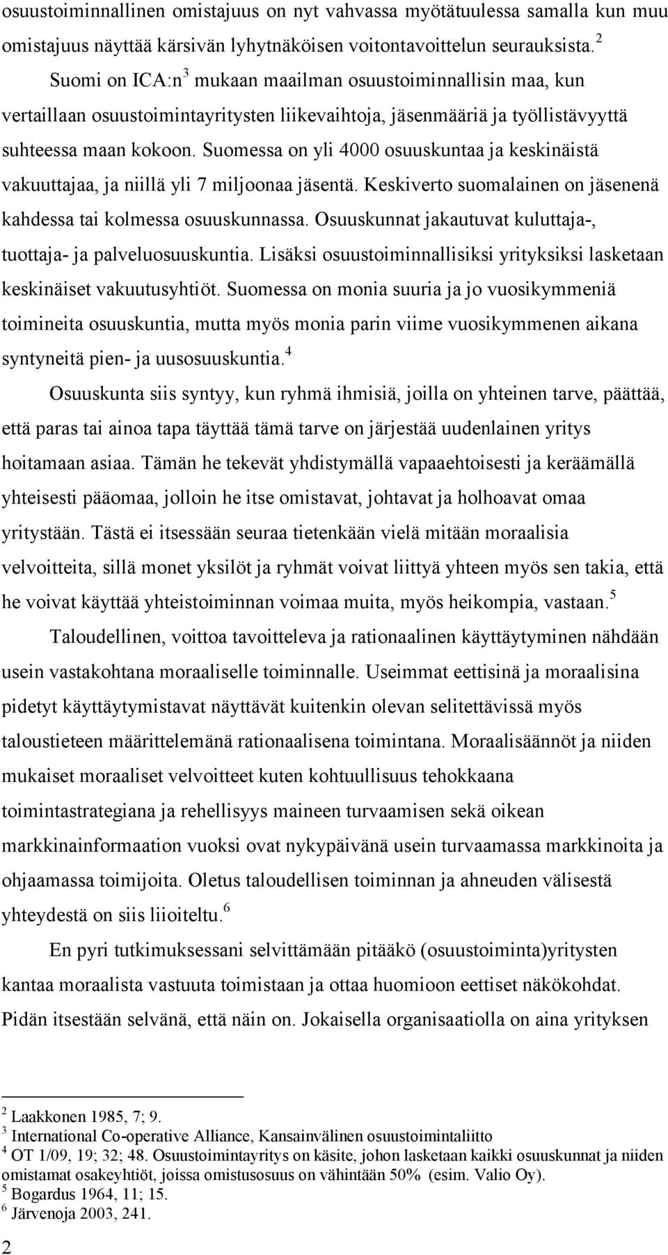 Suomessa on yli 4000 osuuskuntaa ja keskinäistä vakuuttajaa, ja niillä yli 7 miljoonaa jäsentä. Keskiverto suomalainen on jäsenenä kahdessa tai kolmessa osuuskunnassa.