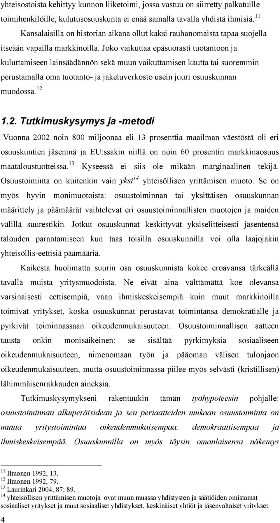 Joko vaikuttaa epäsuorasti tuotantoon ja kuluttamiseen lainsäädännön sekä muun vaikuttamisen kautta tai suoremmin perustamalla oma tuotanto- ja jakeluverkosto usein juuri osuuskunnan muodossa. 12 