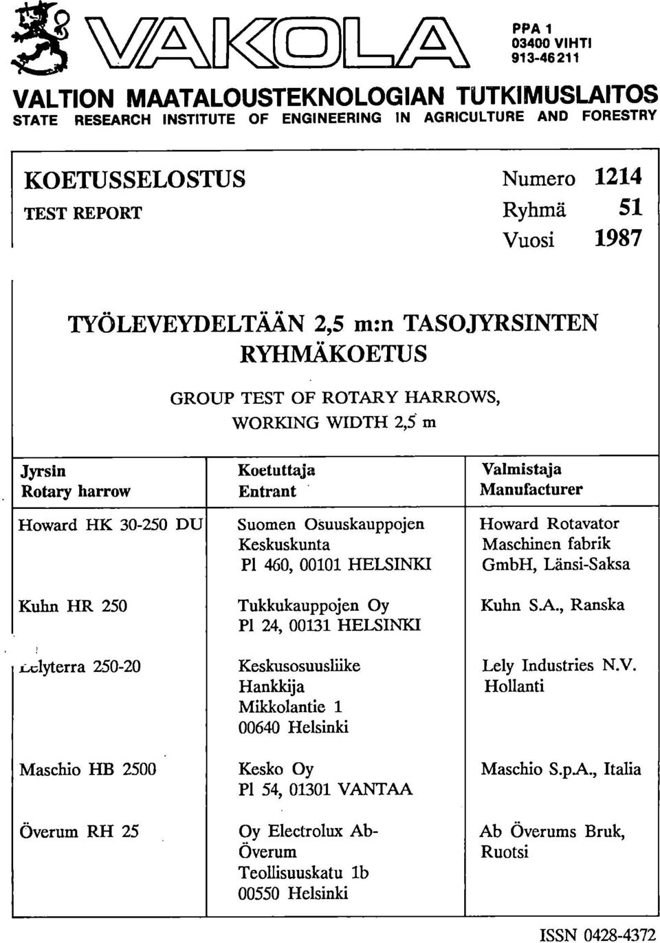 Osuuskauppojen Howard Rotavator Keskuskunta Maschinen fabrik P1 460, 00101 HELSINKI GmbH, Länsi-Saksa Kuhn HR 250 Tukkukauppojen Oy Kuhn SA., Ranska P1 24, 00131 HELSINKI L.