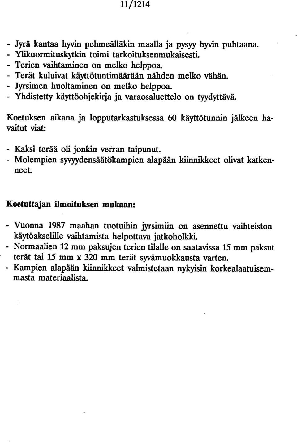 Koetulcsen aikana ja lopputarkastuksessa 60 käyttötunnin jälkeen havaitut viat: Kaksi terää oli jonkin verran taipunut. - Molempien syvyydensäätöltampien alapään kiinnildceet olivat katkenneet.