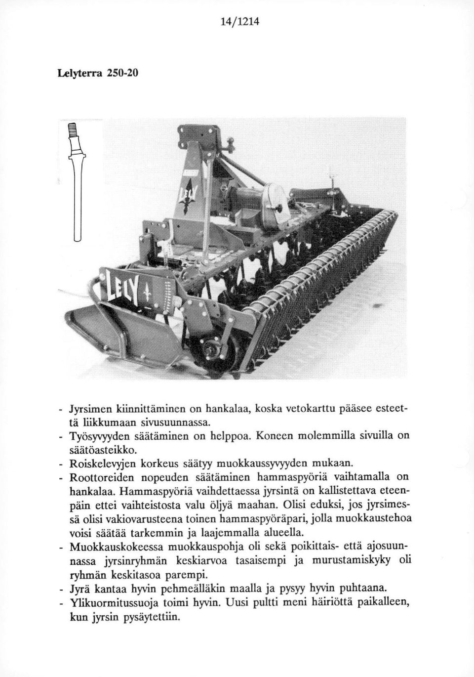 Hammaspyöriä vaihdettaessa jyrsintä on kallistettava eteenpäin ettei vaihteistosta valu öljyä maahan.