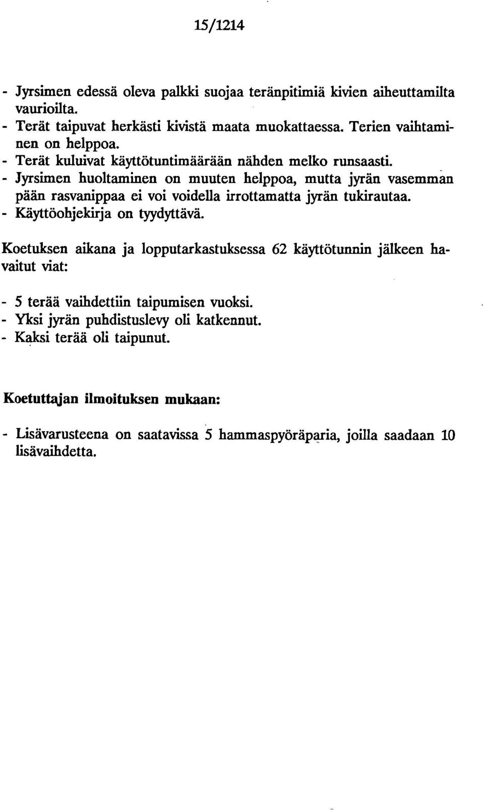 - Jyrsimen huoltaminen on muuten helppoa, mutta jyrän vasemman pään rasvanippaa ei voi voidella irrottamatta jyrän tukirautaa. - Käyttöohjekirja on tyydyttävä.