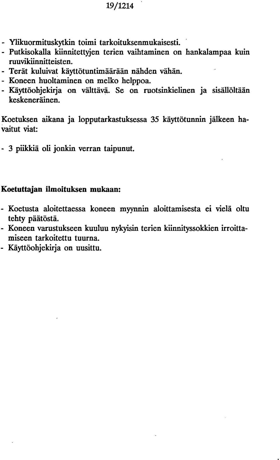 Koetulcsen aikana ja lopputarkastuksessa 35 käyttötunnin jälkeen havaitut viat: - 3 piikkiä oli jonkin verran taipunut.