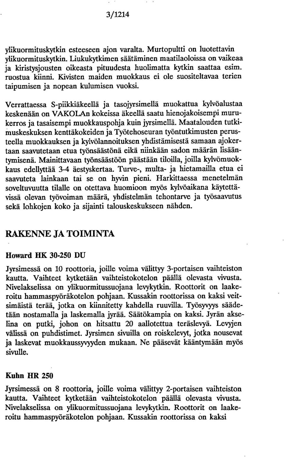 Kivisten maiden muokkaus ei ole suositeltavaa terien taipumisen ja nopean kulumisen vuoksi.