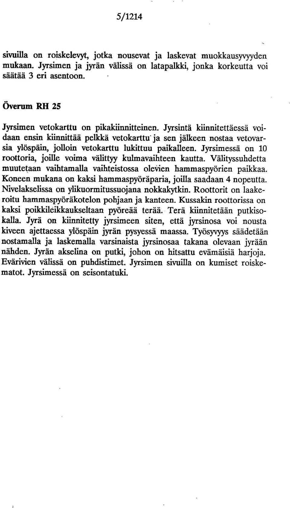 Jyrsintä kiinnitettäessä voidaan ensin kiinnittää pelkkä vetokarttu ja sen jälkeen nostaa vetovarsia ylöspäin, jolloin vetokarttu lukittuu paikalleen.