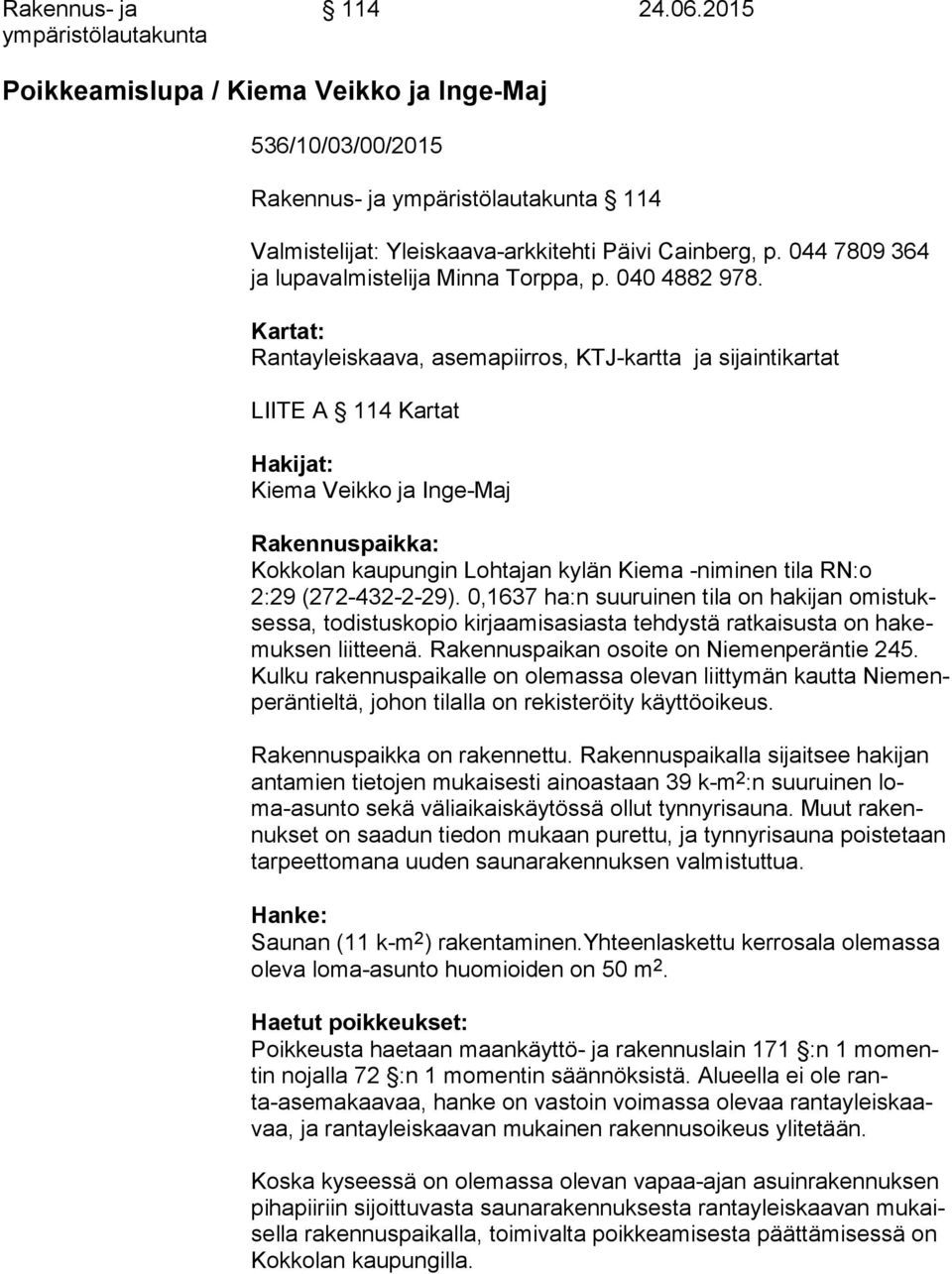 Kartat: Rantayleiskaava, asemapiirros, KTJ-kartta ja sijaintikartat LIITE A 114 Kartat Hakijat: Kiema Veikko ja Inge-Maj Rakennuspaikka: Kokkolan kaupungin Lohtajan kylän Kiema -niminen tila RN:o