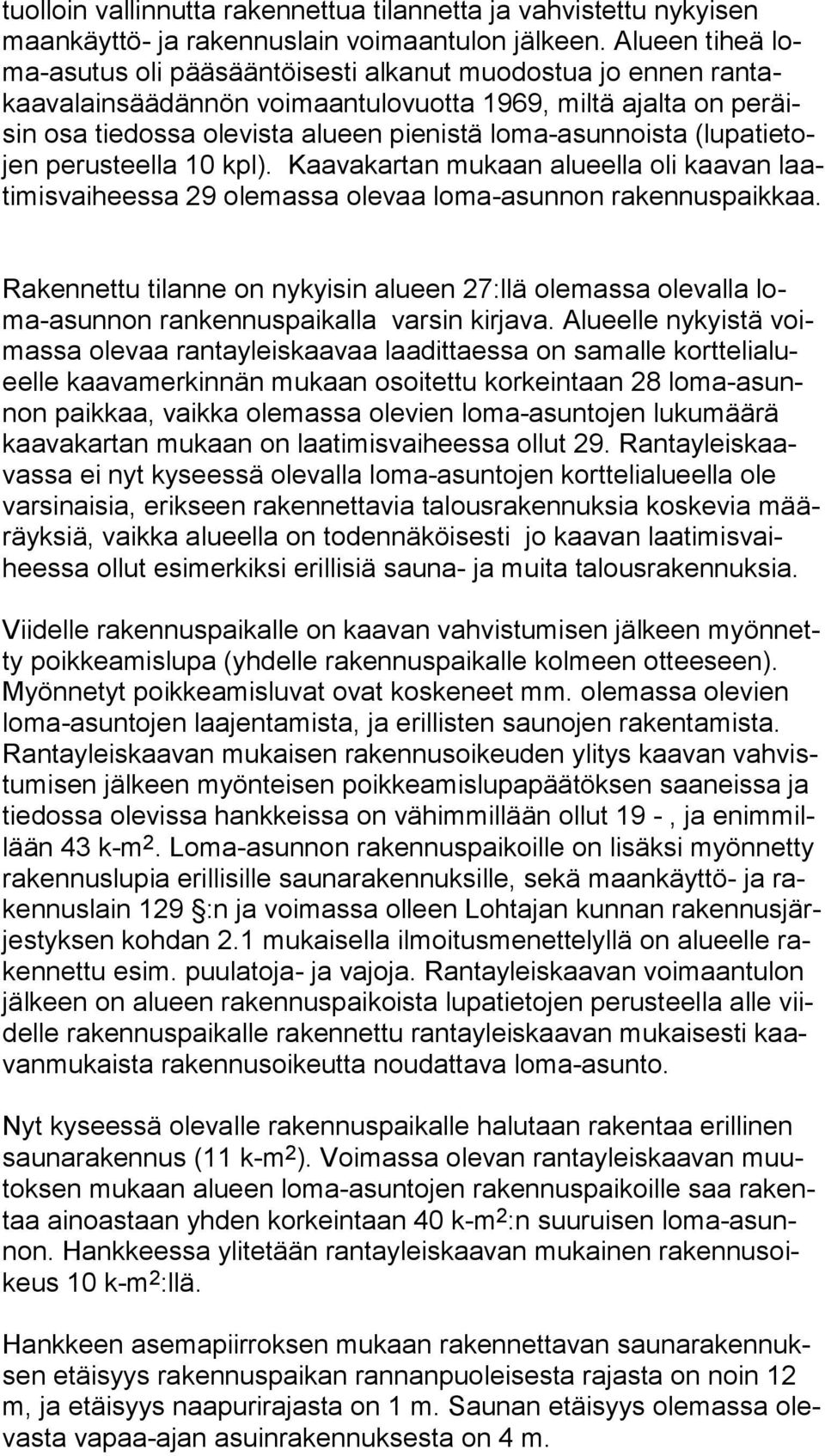loma-asunnoista (lu pa tie tojen perusteella 10 kpl). Kaavakartan mukaan alueella oli kaavan laati mis vai hees sa 29 olemassa olevaa loma-asunnon ra ken nus paik kaa.