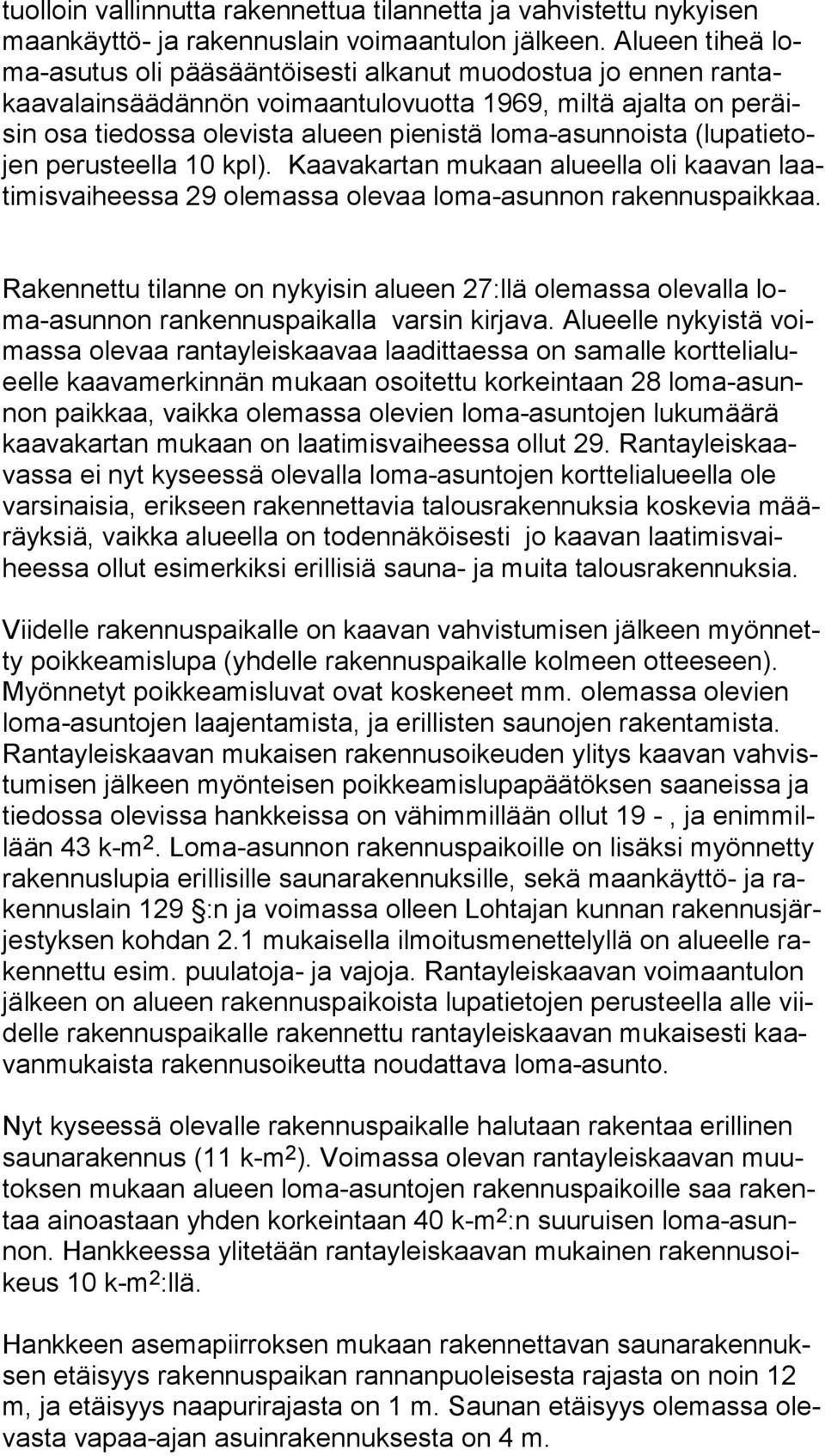 loma-asunnoista (lu pa tie tojen perusteella 10 kpl). Kaavakartan mukaan alueella oli kaavan laati mis vai hees sa 29 olemassa olevaa loma-asunnon ra ken nus paik kaa.