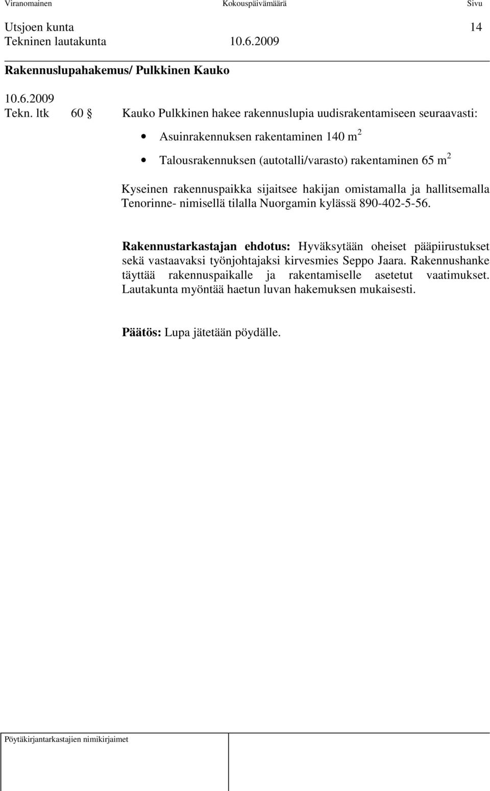 rakentaminen 65 m 2 Kyseinen rakennuspaikka sijaitsee hakijan omistamalla ja hallitsemalla Tenorinne- nimisellä tilalla Nuorgamin kylässä 890-402-5-56.