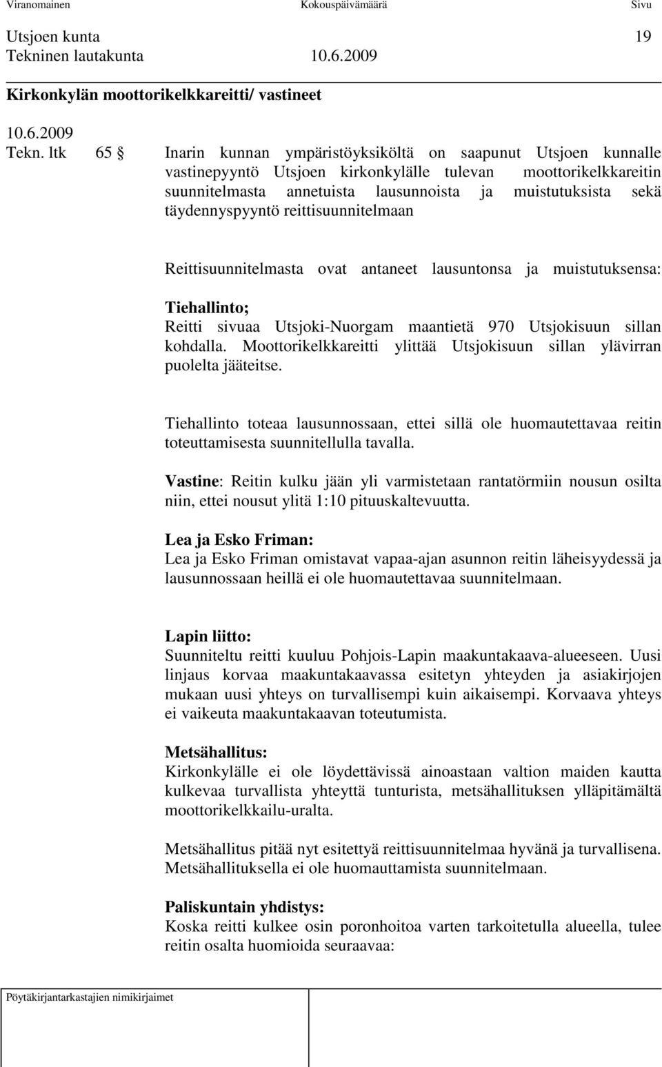 täydennyspyyntö reittisuunnitelmaan Reittisuunnitelmasta ovat antaneet lausuntonsa ja muistutuksensa: Tiehallinto; Reitti sivuaa Utsjoki-Nuorgam maantietä 970 Utsjokisuun sillan kohdalla.