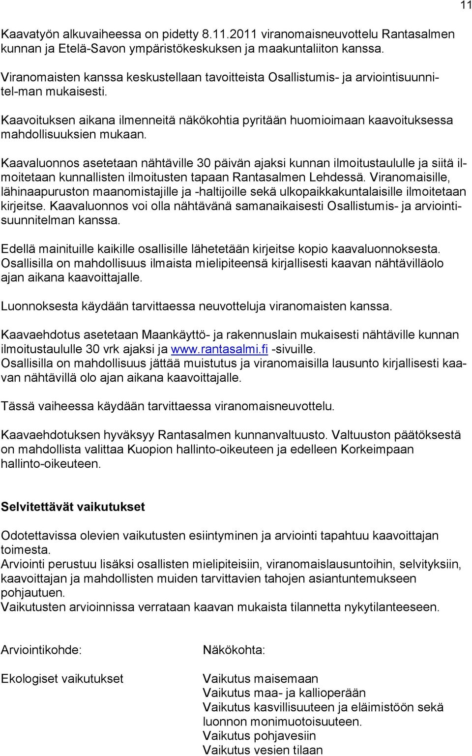 Kaavoituksen aikana ilmenneitä näkökohtia pyritään huomioimaan kaavoituksessa mahdollisuuksien mukaan.