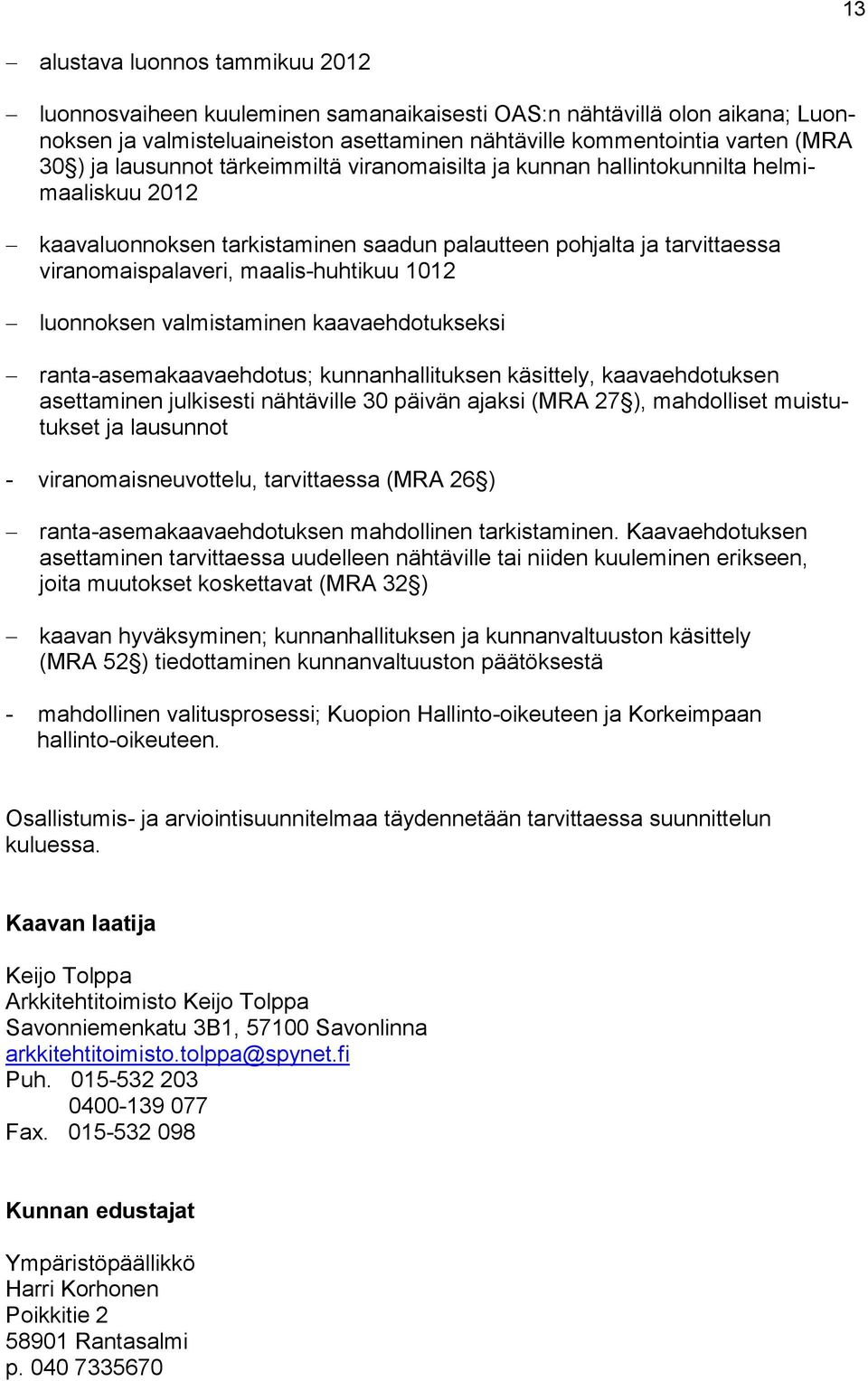 luonnoksen valmistaminen kaavaehdotukseksi ranta-asemakaavaehdotus; kunnanhallituksen käsittely, kaavaehdotuksen asettaminen julkisesti nähtäville 30 päivän ajaksi (MRA 27 ), mahdolliset muistutukset