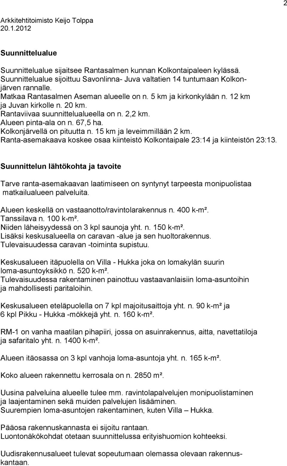 Rantaviivaa suunnittelualueella on n. 2,2 km. Alueen pinta-ala on n. 67,5 ha. Kolkonjärvellä on pituutta n. 15 km ja leveimmillään 2 km.