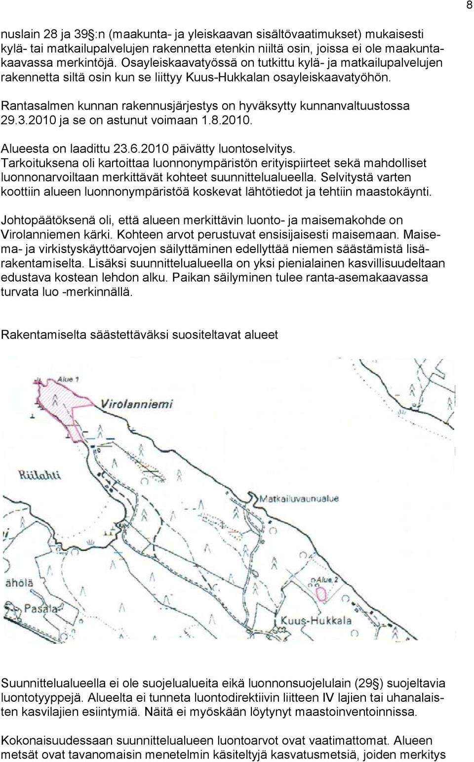 Rantasalmen kunnan rakennusjärjestys on hyväksytty kunnanvaltuustossa 29.3.2010 ja se on astunut voimaan 1.8.2010. Alueesta on laadittu 23.6.2010 päivätty luontoselvitys.