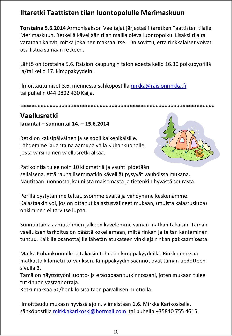 30 polkupyörillä ja/tai kello 17. kimppakyydein. Ilmoittautumiset 3.6. mennessä sähköpostilla rinkka@raisionrinkka.fi tai puhelin 044 0802 430 Kaija.