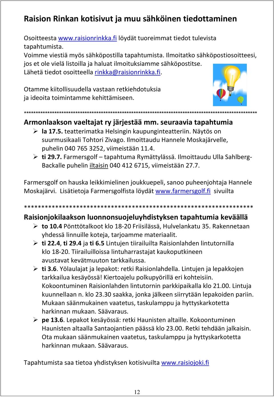 Otamme kiitollisuudella vastaan retkiehdotuksia ja ideoita toimintamme kehittämiseen.