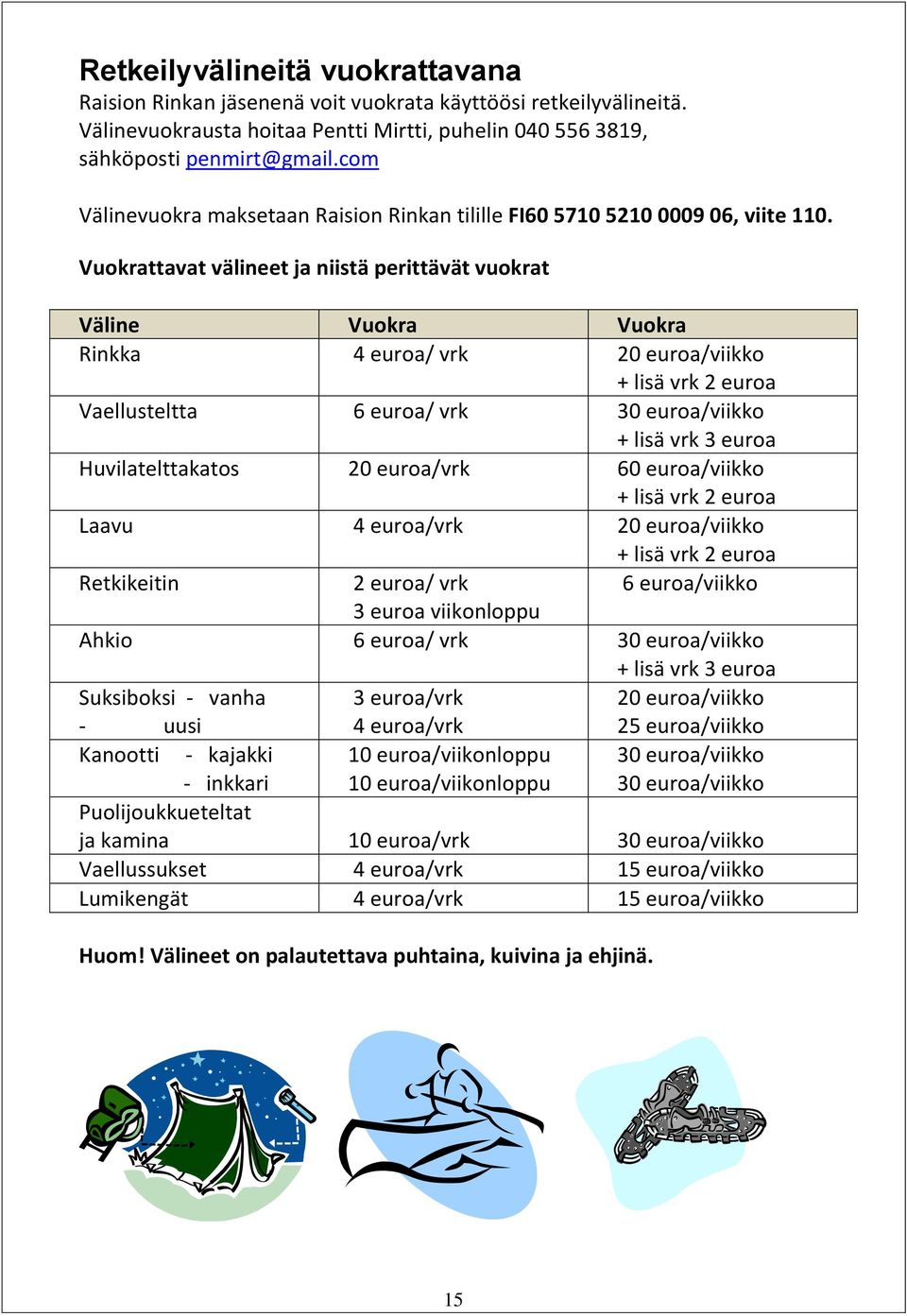 Vuokrattavat välineet ja niistä perittävät vuokrat Väline Vuokra Vuokra Rinkka 4 euroa/ vrk 20 euroa/viikko + lisä vrk 2 euroa Vaellusteltta 6 euroa/ vrk 30 euroa/viikko + lisä vrk 3 euroa