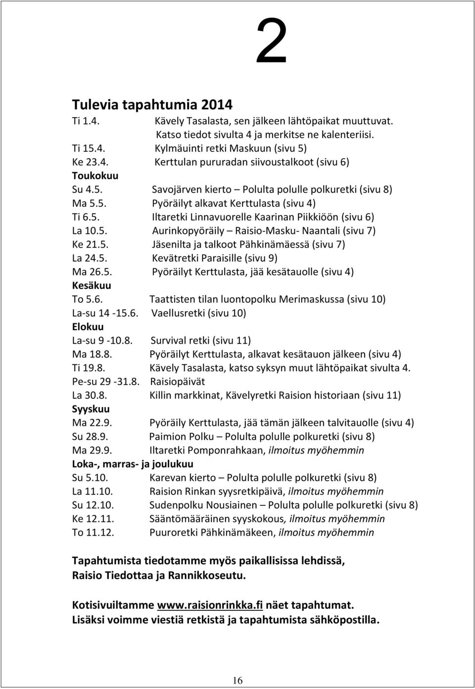 5. Jäsenilta ja talkoot Pähkinämäessä (sivu 7) La 24.5. Kevätretki Paraisille (sivu 9) Ma 26.5. Pyöräilyt Kerttulasta, jää kesätauolle (sivu 4) Kesäkuu To 5.6. Taattisten tilan luontopolku Merimaskussa (sivu 10) La-su 14-15.