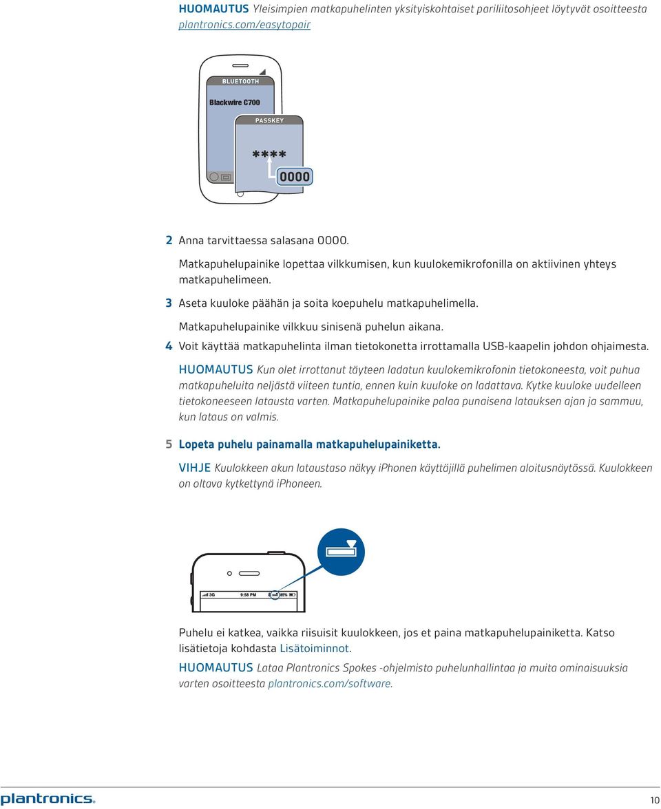 Matkapuhelupainike vilkkuu sinisenä puhelun aikana. 4 Voit käyttää matkapuhelinta ilman tietokonetta irrottamalla USB-kaapelin johdon ohjaimesta.