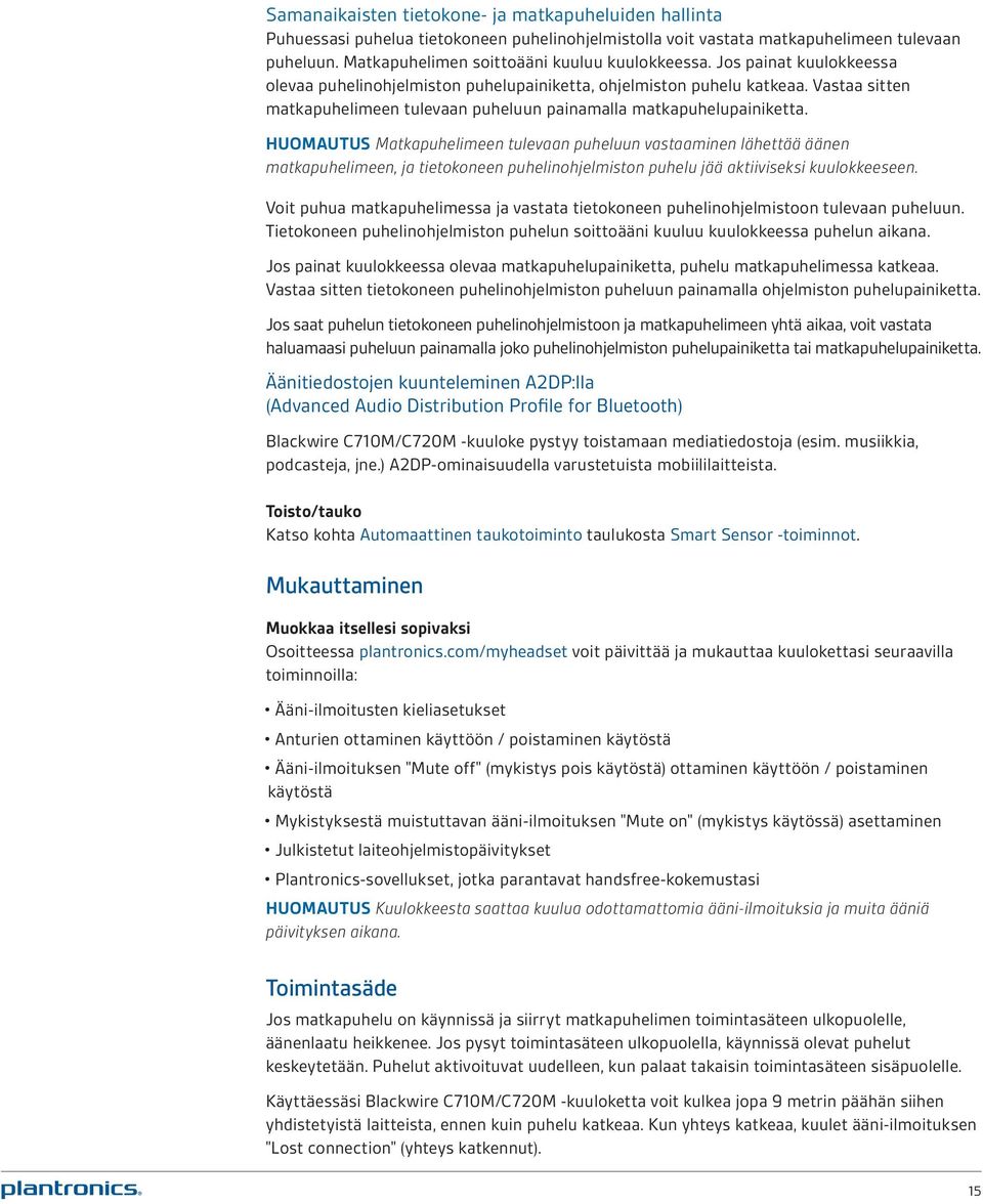 Huomautus Matkapuhelimeen tulevaan puheluun vastaaminen lähettää äänen matkapuhelimeen, ja tietokoneen puhelinohjelmiston puhelu jää aktiiviseksi kuulokkeeseen.