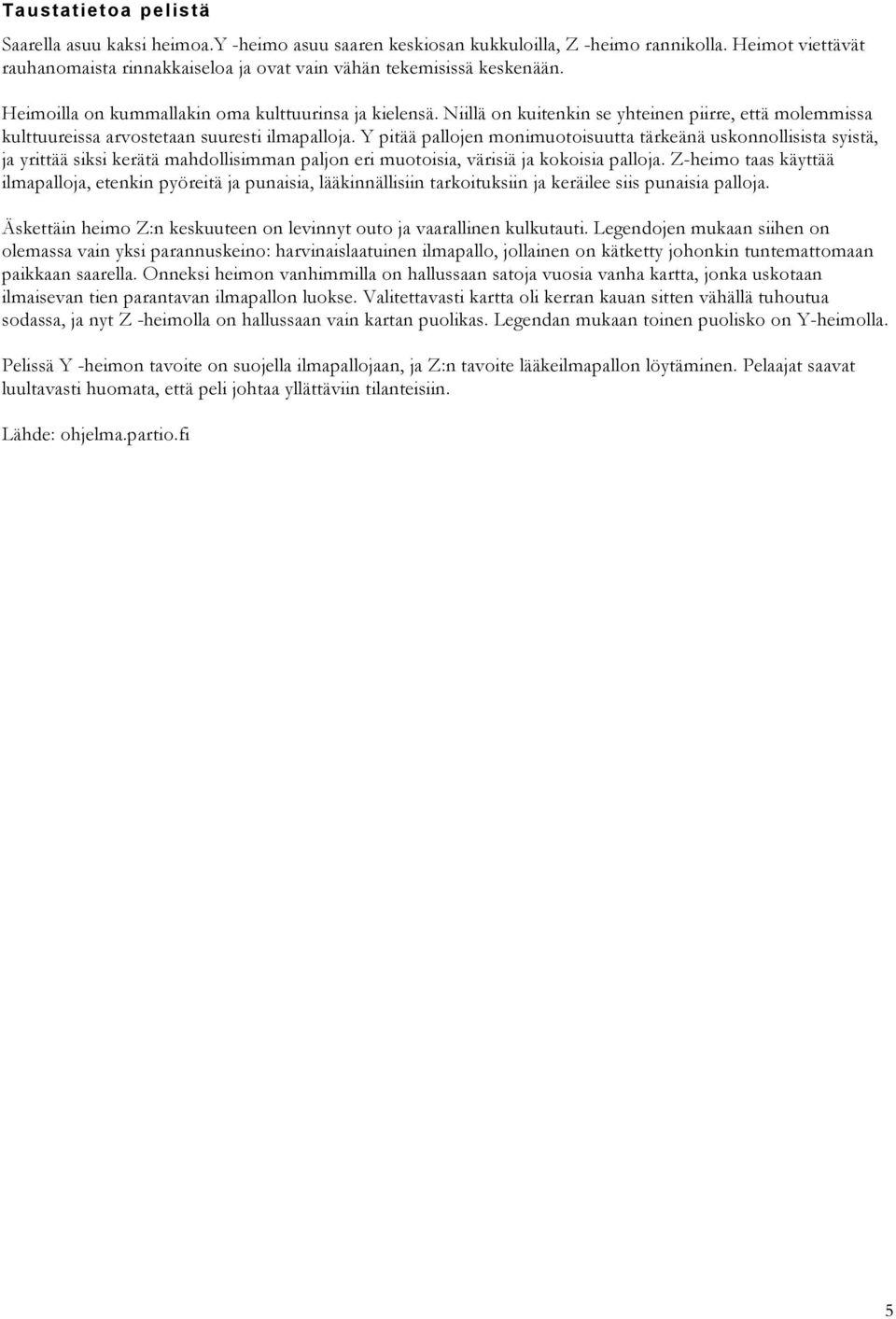 Y pitää pallojen monimuotoisuutta tärkeänä uskonnollisista syistä, ja yrittää siksi kerätä mahdollisimman paljon eri muotoisia, värisiä ja kokoisia palloja.