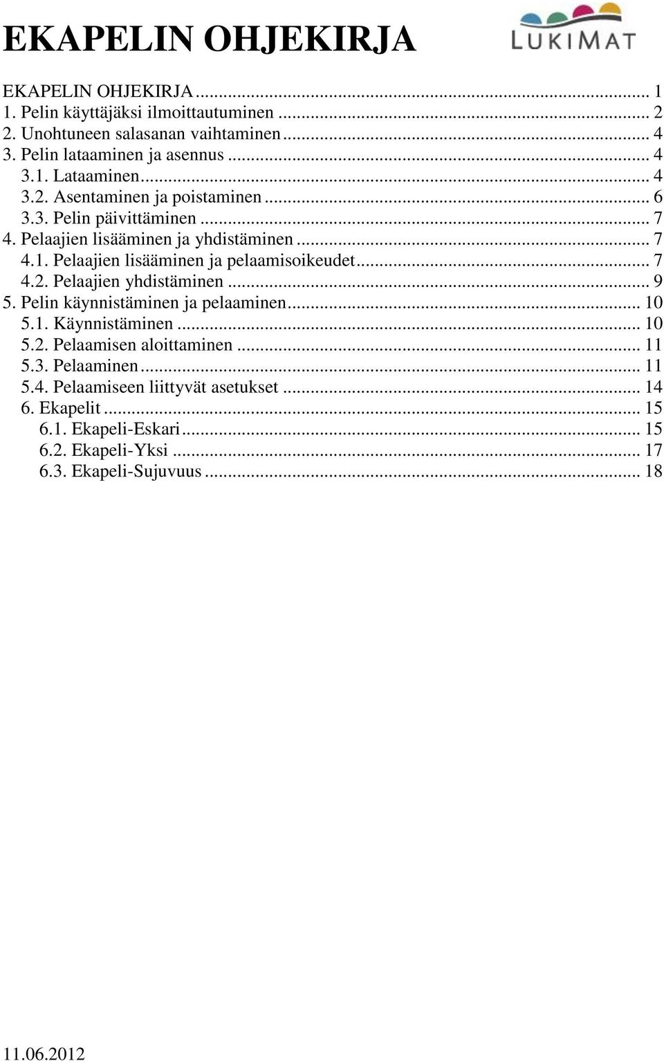 .. 7 4.2. Pelaajien yhdistäminen... 9 5. Pelin käynnistäminen ja pelaaminen... 10 5.1. Käynnistäminen... 10 5.2. Pelaamisen aloittaminen... 11 5.3. Pelaaminen.