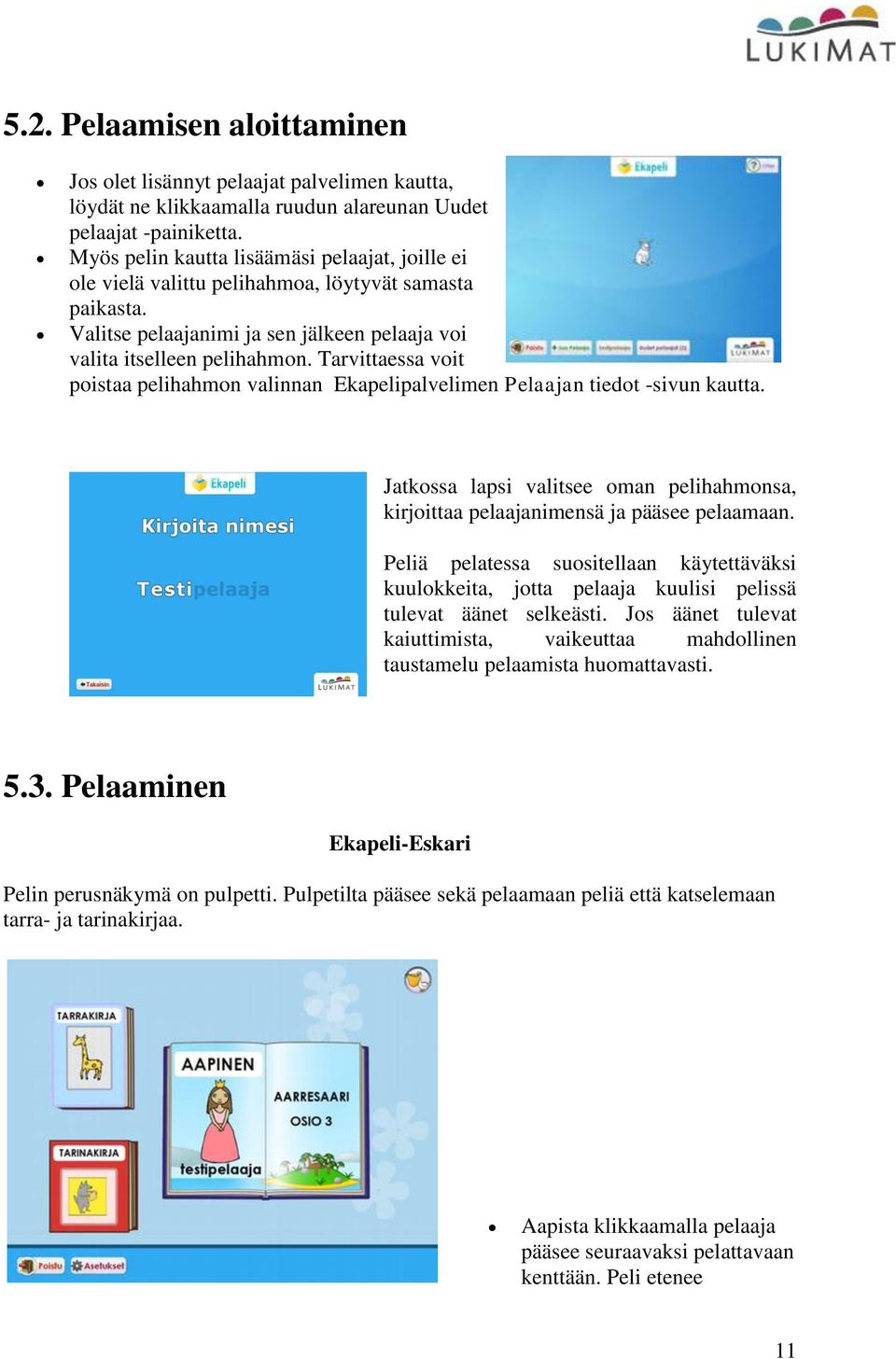 Tarvittaessa voit poistaa pelihahmon valinnan Ekapelipalvelimen Pelaajan tiedot -sivun kautta. Jatkossa lapsi valitsee oman pelihahmonsa, kirjoittaa pelaajanimensä ja pääsee pelaamaan.