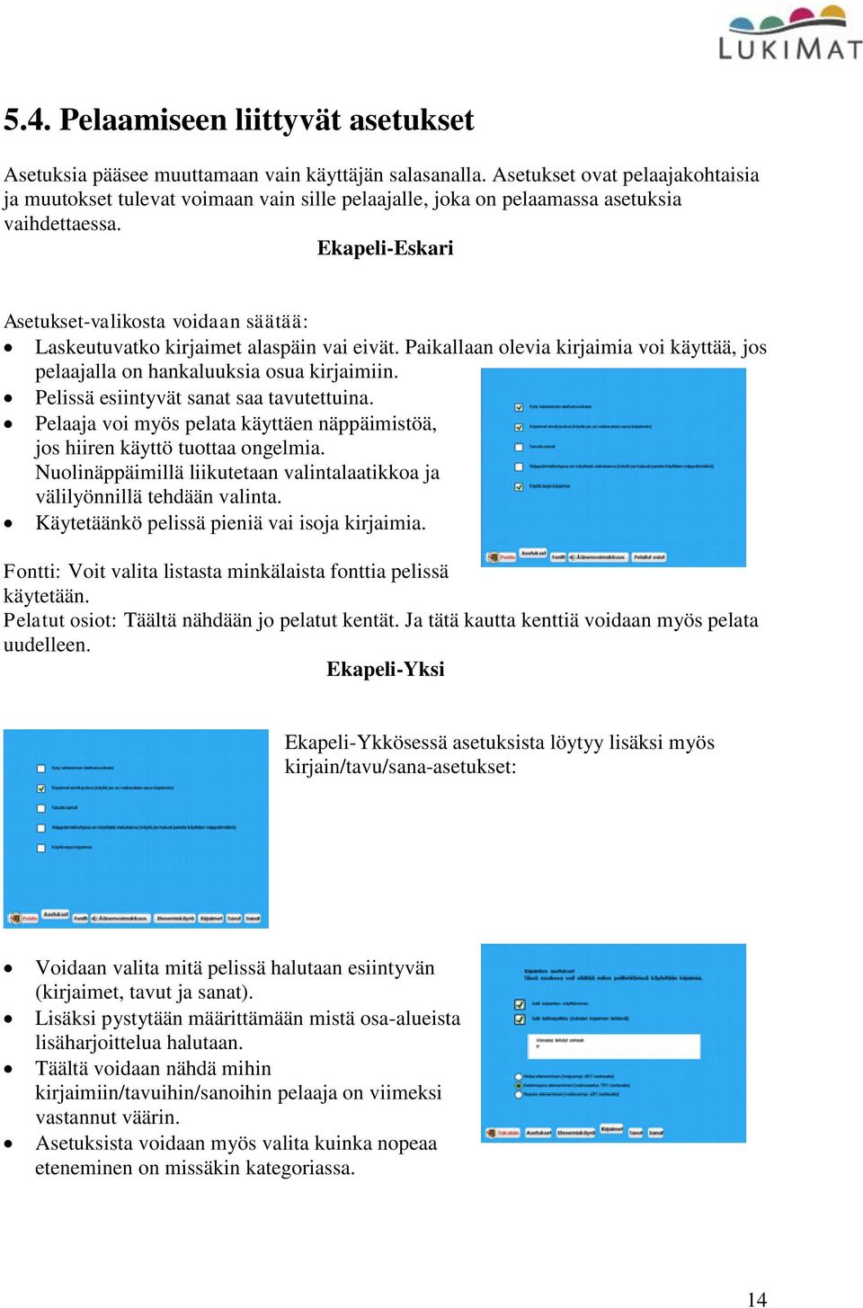 Ekapeli-Eskari Asetukset-valikosta voidaan säätää: Laskeutuvatko kirjaimet alaspäin vai eivät. Paikallaan olevia kirjaimia voi käyttää, jos pelaajalla on hankaluuksia osua kirjaimiin.