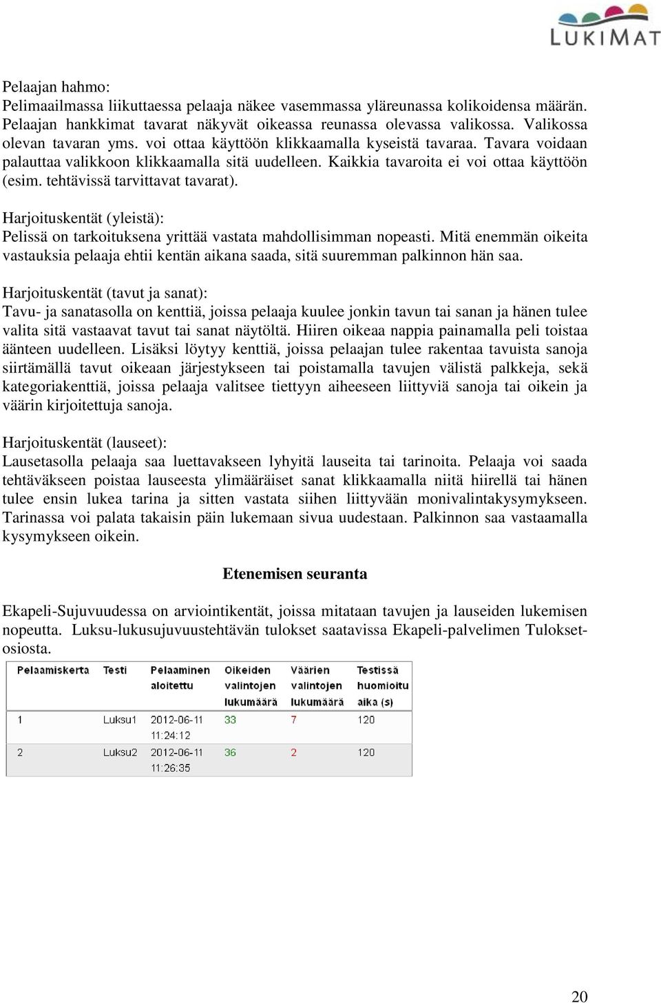 tehtävissä tarvittavat tavarat). Harjoituskentät (yleistä): Pelissä on tarkoituksena yrittää vastata mahdollisimman nopeasti.