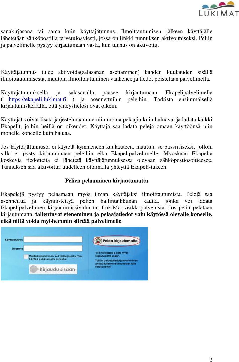 Käyttäjätunnus tulee aktivoida(salasanan asettaminen) kahden kuukauden sisällä ilmoittautumisesta, muutoin ilmoittautuminen vanhenee ja tiedot poistetaan palvelimelta.