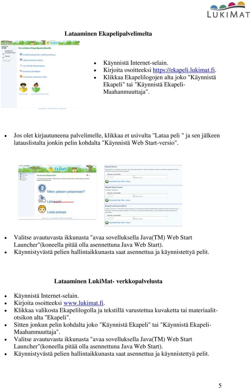 Valitse avautuvasta ikkunasta "avaa sovelluksella Java(TM) Web Start Launcher"(koneella pitää olla asennettuna Java Web Start).