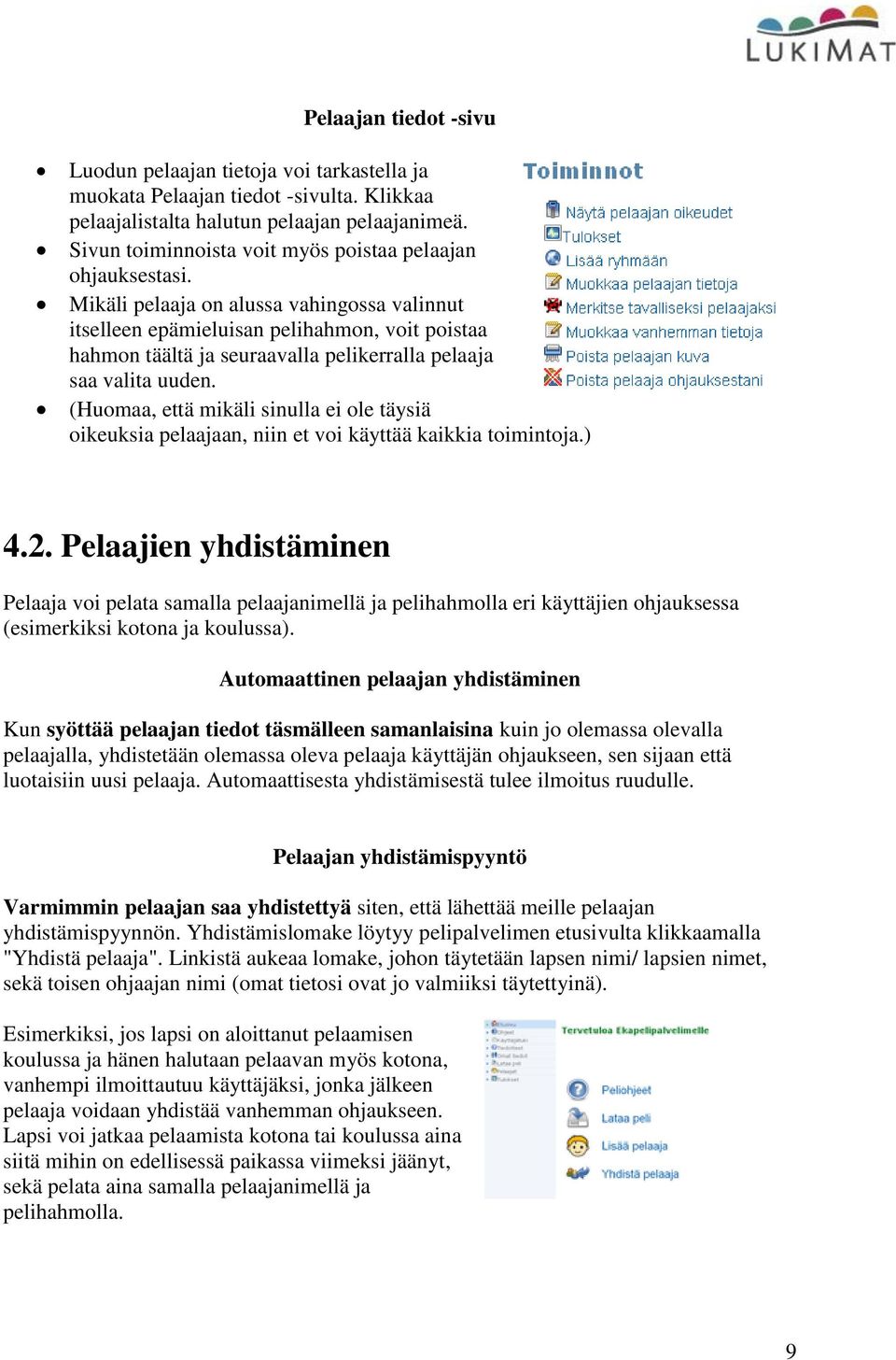 Mikäli pelaaja on alussa vahingossa valinnut itselleen epämieluisan pelihahmon, voit poistaa hahmon täältä ja seuraavalla pelikerralla pelaaja saa valita uuden.