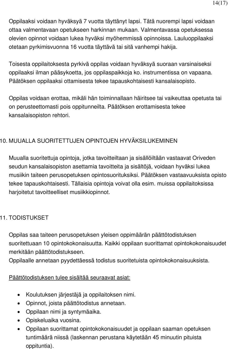 Toisesta oppilaitoksesta pyrkivä oppilas voidaan hyväksyä suoraan varsinaiseksi oppilaaksi ilman pääsykoetta, jos oppilaspaikkoja ko. instrumentissa on vapaana.