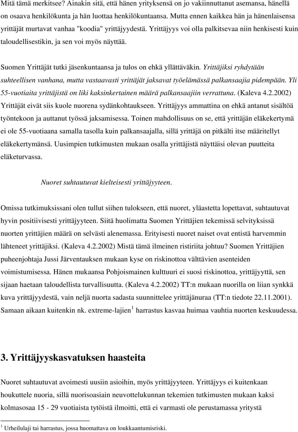 Suomen Yrittäjät tutki jäsenkuntaansa ja tulos on ehkä yllättäväkin. Yrittäjiksi ryhdytään suhteellisen vanhana, mutta vastaavasti yrittäjät jaksavat työelämässä palkansaajia pidempään.