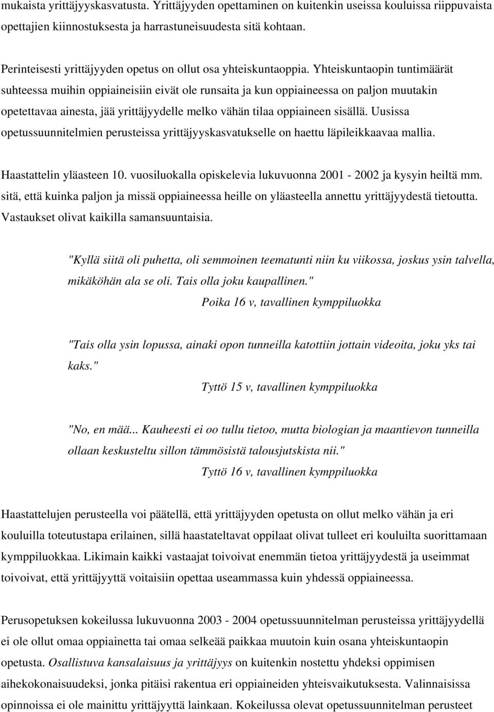 Yhteiskuntaopin tuntimäärät suhteessa muihin oppiaineisiin eivät ole runsaita ja kun oppiaineessa on paljon muutakin opetettavaa ainesta, jää yrittäjyydelle melko vähän tilaa oppiaineen sisällä.