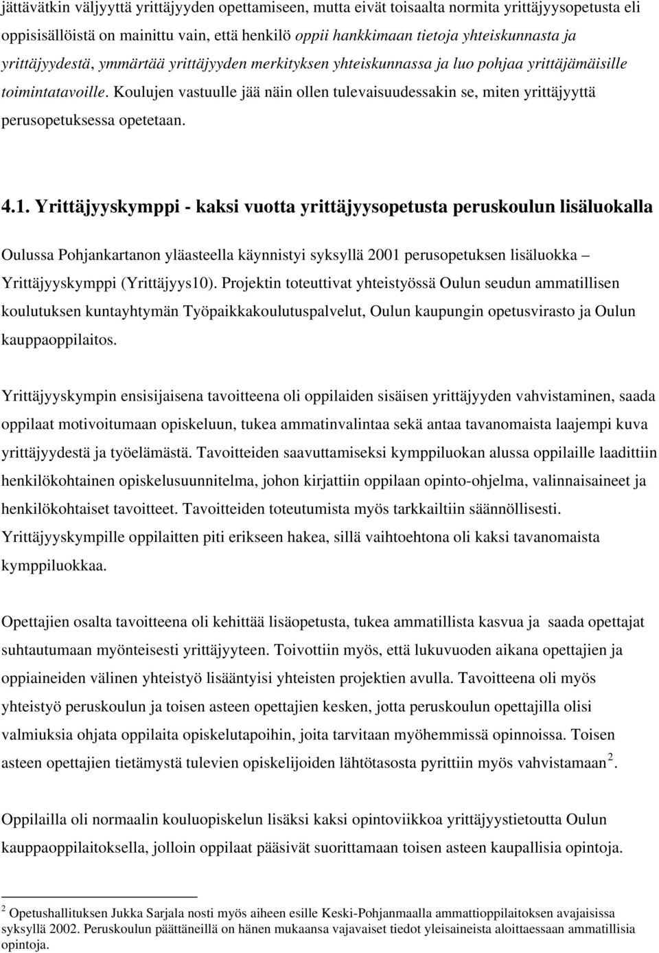 Koulujen vastuulle jää näin ollen tulevaisuudessakin se, miten yrittäjyyttä perusopetuksessa opetetaan. 4.1.